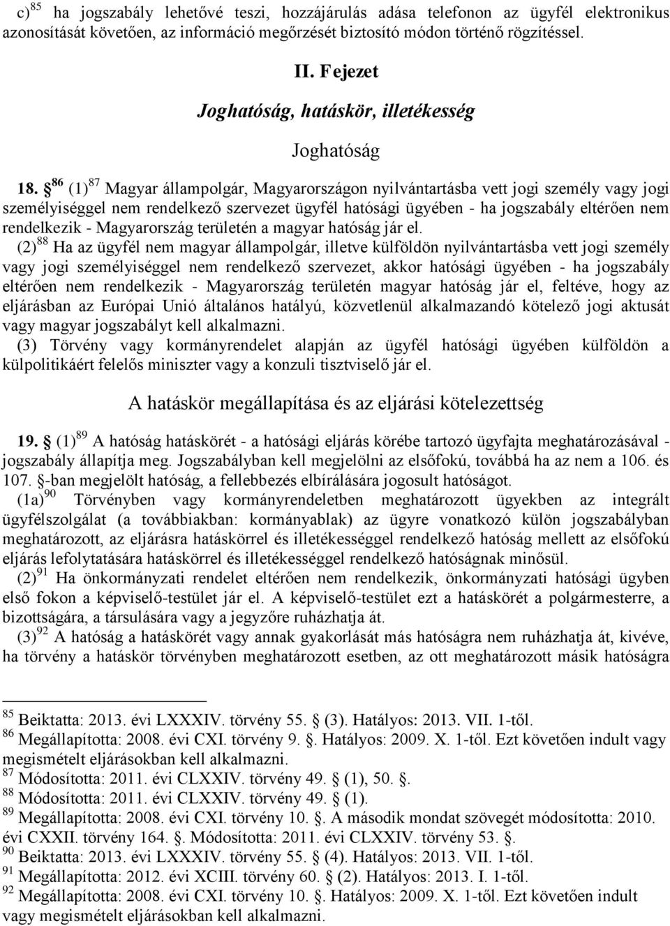 86 (1) 87 Magyar állampolgár, Magyarországon nyilvántartásba vett jogi személy vagy jogi személyiséggel nem rendelkező szervezet ügyfél hatósági ügyében - ha jogszabály eltérően nem rendelkezik -