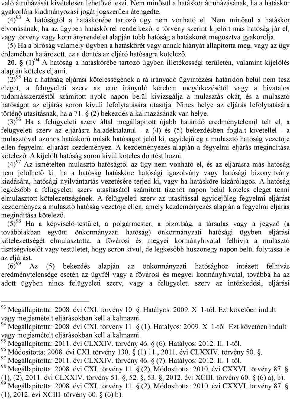 Nem minősül a hatáskör elvonásának, ha az ügyben hatáskörrel rendelkező, e törvény szerint kijelölt más hatóság jár el, vagy törvény vagy kormányrendelet alapján több hatóság a hatáskörét megosztva