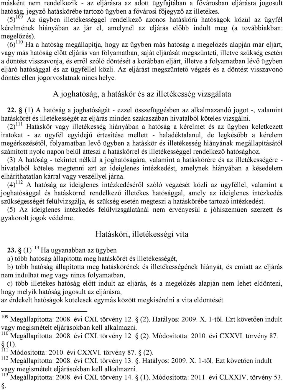 (6) 110 Ha a hatóság megállapítja, hogy az ügyben más hatóság a megelőzés alapján már eljárt, vagy más hatóság előtt eljárás van folyamatban, saját eljárását megszünteti, illetve szükség esetén a