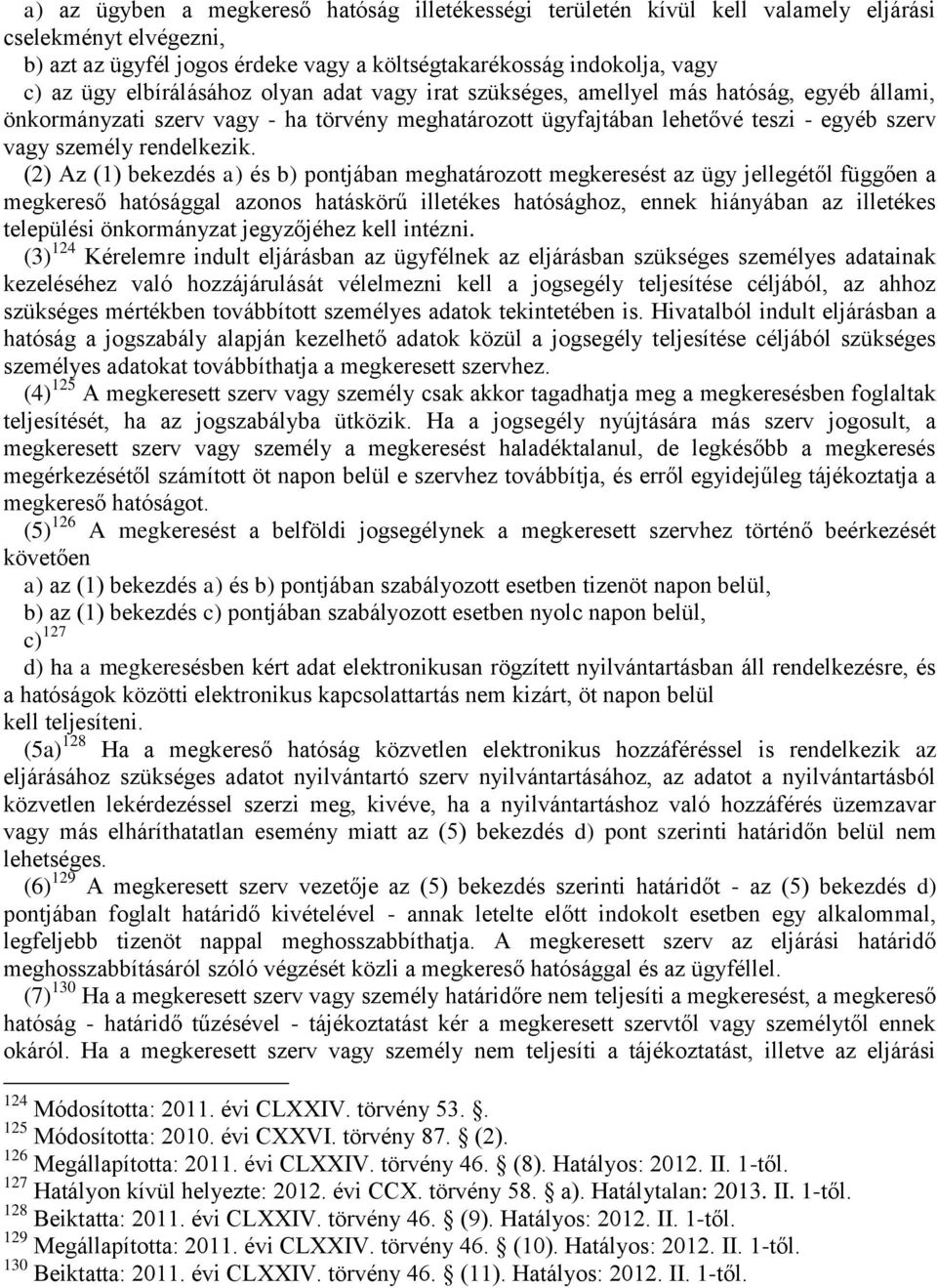 (2) Az (1) bekezdés a) és b) pontjában meghatározott megkeresést az ügy jellegétől függően a megkereső hatósággal azonos hatáskörű illetékes hatósághoz, ennek hiányában az illetékes települési