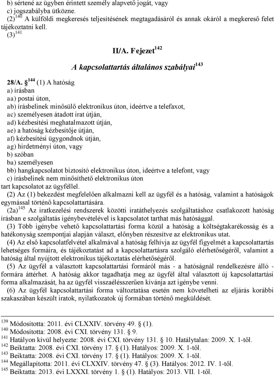 144 (1) A hatóság a) írásban aa) postai úton, ab) írásbelinek minősülő elektronikus úton, ideértve a telefaxot, ac) személyesen átadott irat útján, ad) kézbesítési meghatalmazott útján, ae) a hatóság