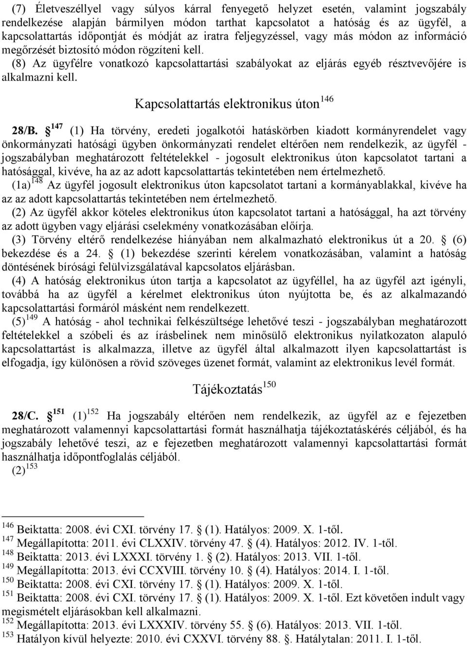 (8) Az ügyfélre vonatkozó kapcsolattartási szabályokat az eljárás egyéb résztvevőjére is alkalmazni kell. Kapcsolattartás elektronikus úton 146 28/B.