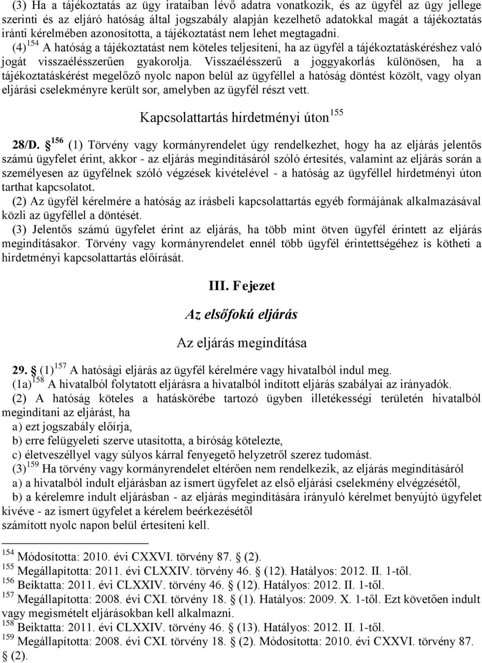 Visszaélésszerű a joggyakorlás különösen, ha a tájékoztatáskérést megelőző nyolc napon belül az ügyféllel a hatóság döntést közölt, vagy olyan eljárási cselekményre került sor, amelyben az ügyfél