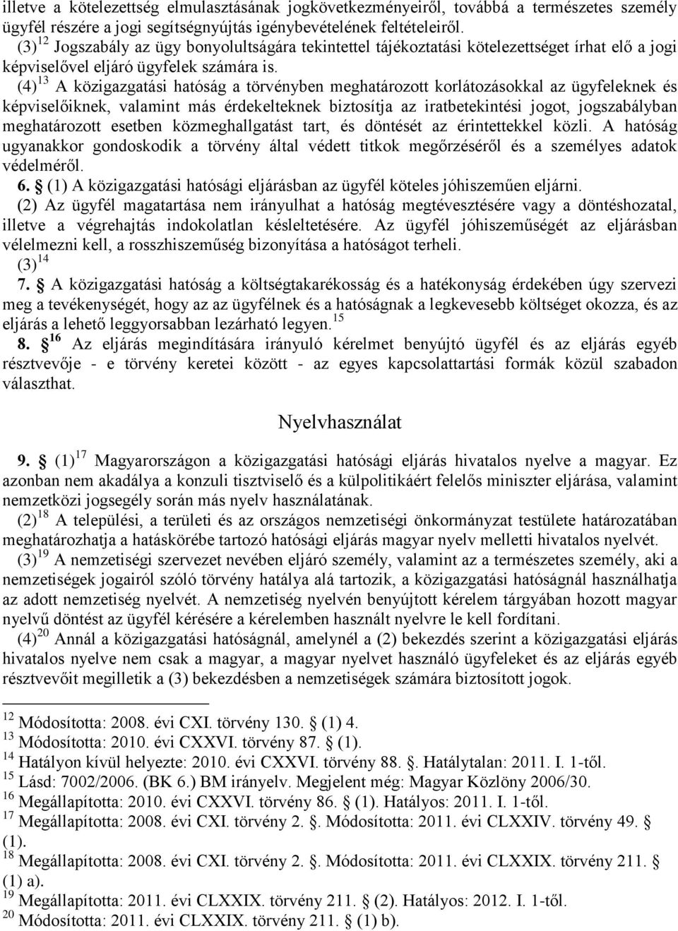 (4) 13 A közigazgatási hatóság a törvényben meghatározott korlátozásokkal az ügyfeleknek és képviselőiknek, valamint más érdekelteknek biztosítja az iratbetekintési jogot, jogszabályban meghatározott