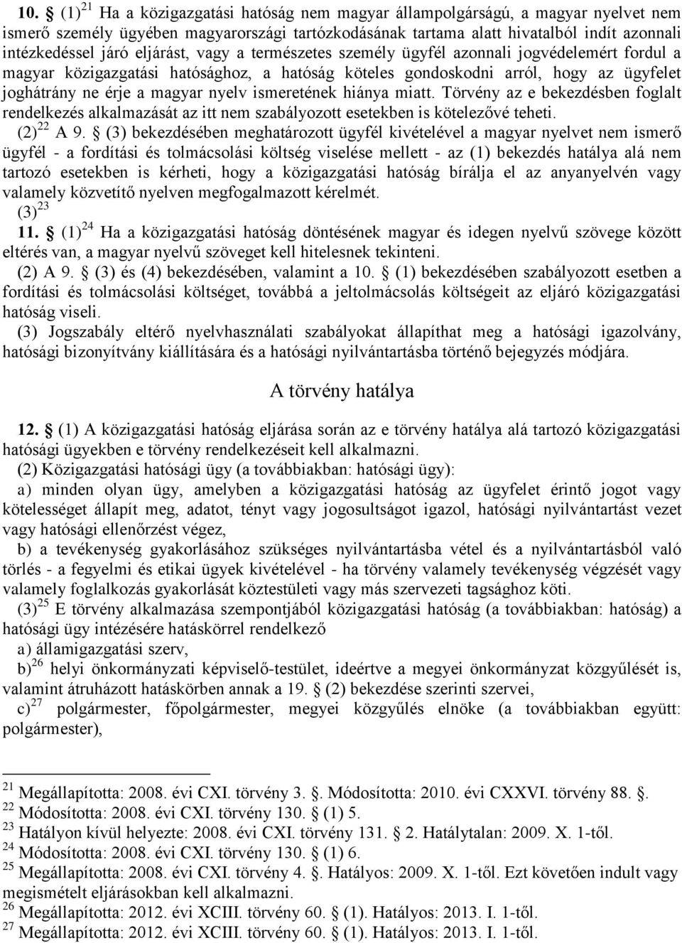 ismeretének hiánya miatt. Törvény az e bekezdésben foglalt rendelkezés alkalmazását az itt nem szabályozott esetekben is kötelezővé teheti. (2) 22 A 9.