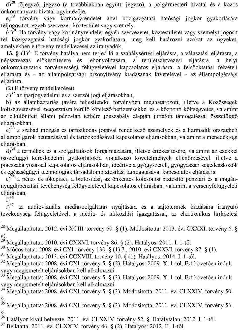 (4) 30 Ha törvény vagy kormányrendelet egyéb szervezetet, köztestületet vagy személyt jogosít fel közigazgatási hatósági jogkör gyakorlására, meg kell határozni azokat az ügyeket, amelyekben e