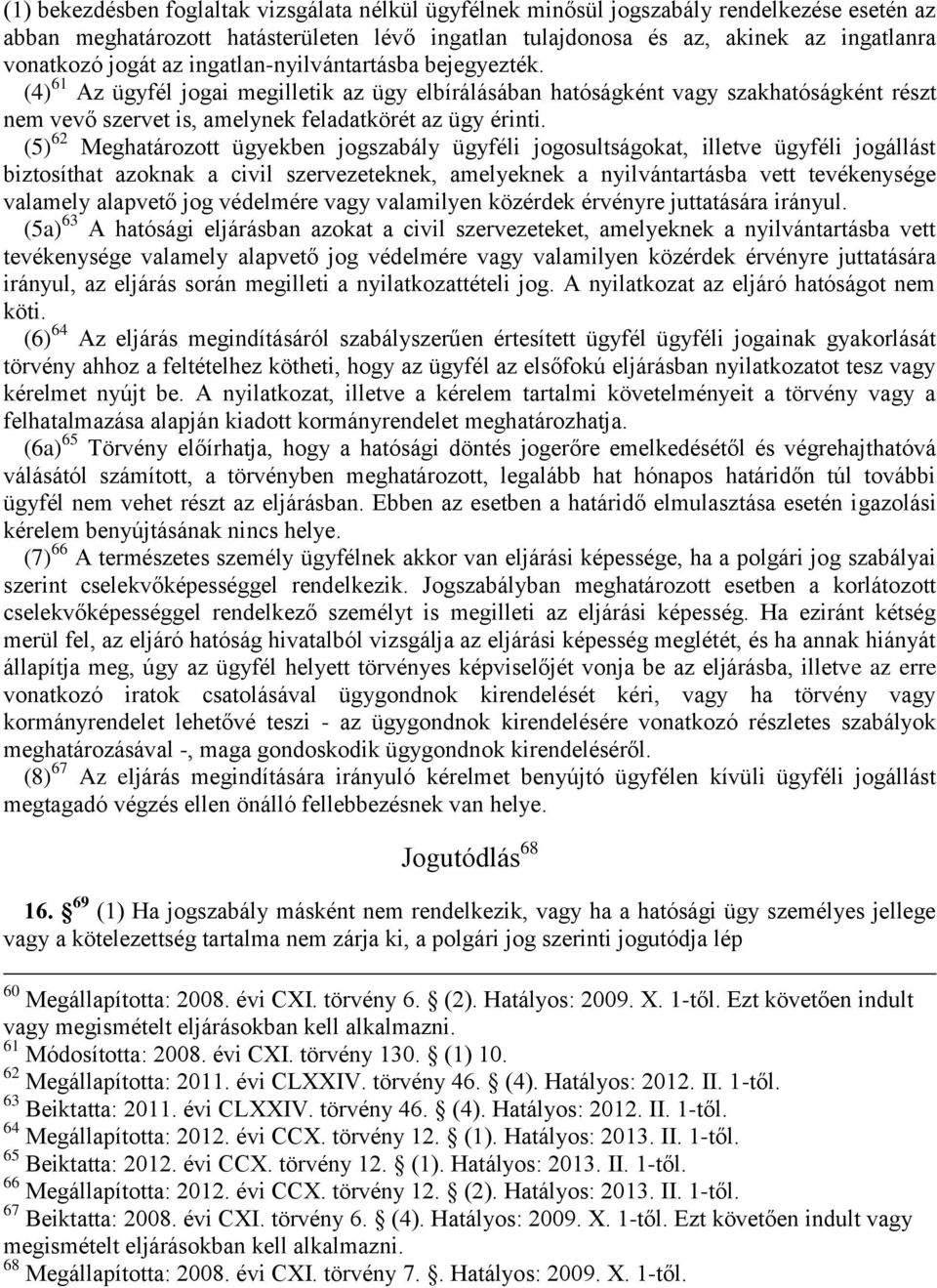 (5) 62 Meghatározott ügyekben jogszabály ügyféli jogosultságokat, illetve ügyféli jogállást biztosíthat azoknak a civil szervezeteknek, amelyeknek a nyilvántartásba vett tevékenysége valamely