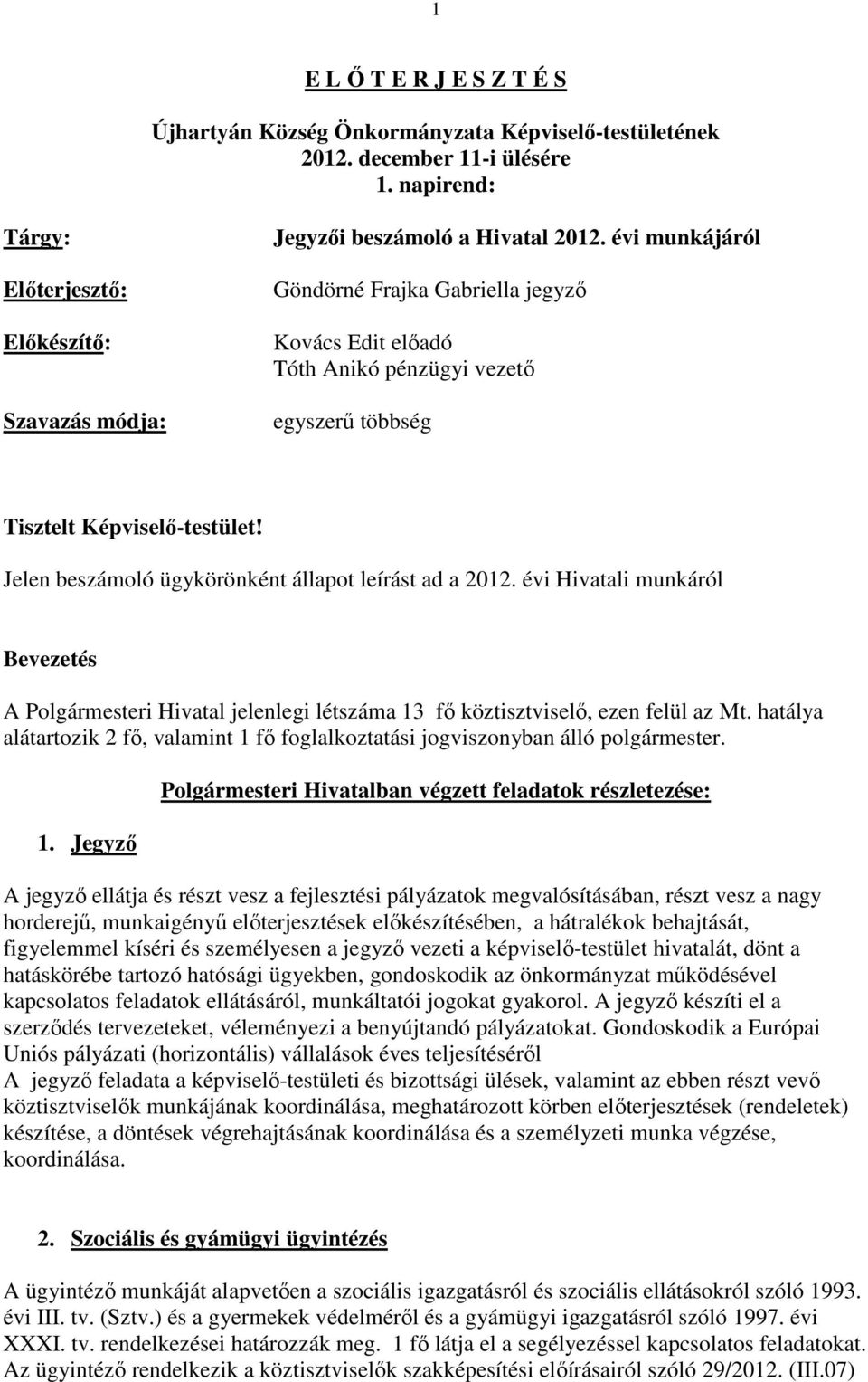 évi munkájáról Göndörné Frajka Gabriella jegyző Kovács Edit előadó Tóth Anikó pénzügyi vezető egyszerű többség Tisztelt Képviselő-testület! Jelen beszámoló ügykörönként állapot leírást ad a 2012.