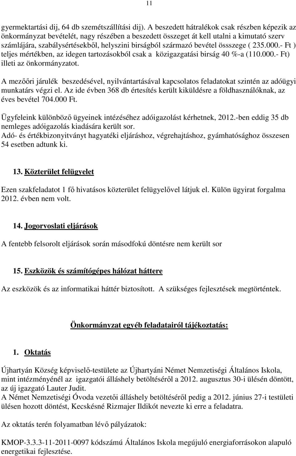 bevétel össszege ( 235.000.- Ft ) teljes mértékben, az idegen tartozásokból csak a közigazgatási birság 40 %-a (110.000.- Ft) illeti az önkormányzatot.