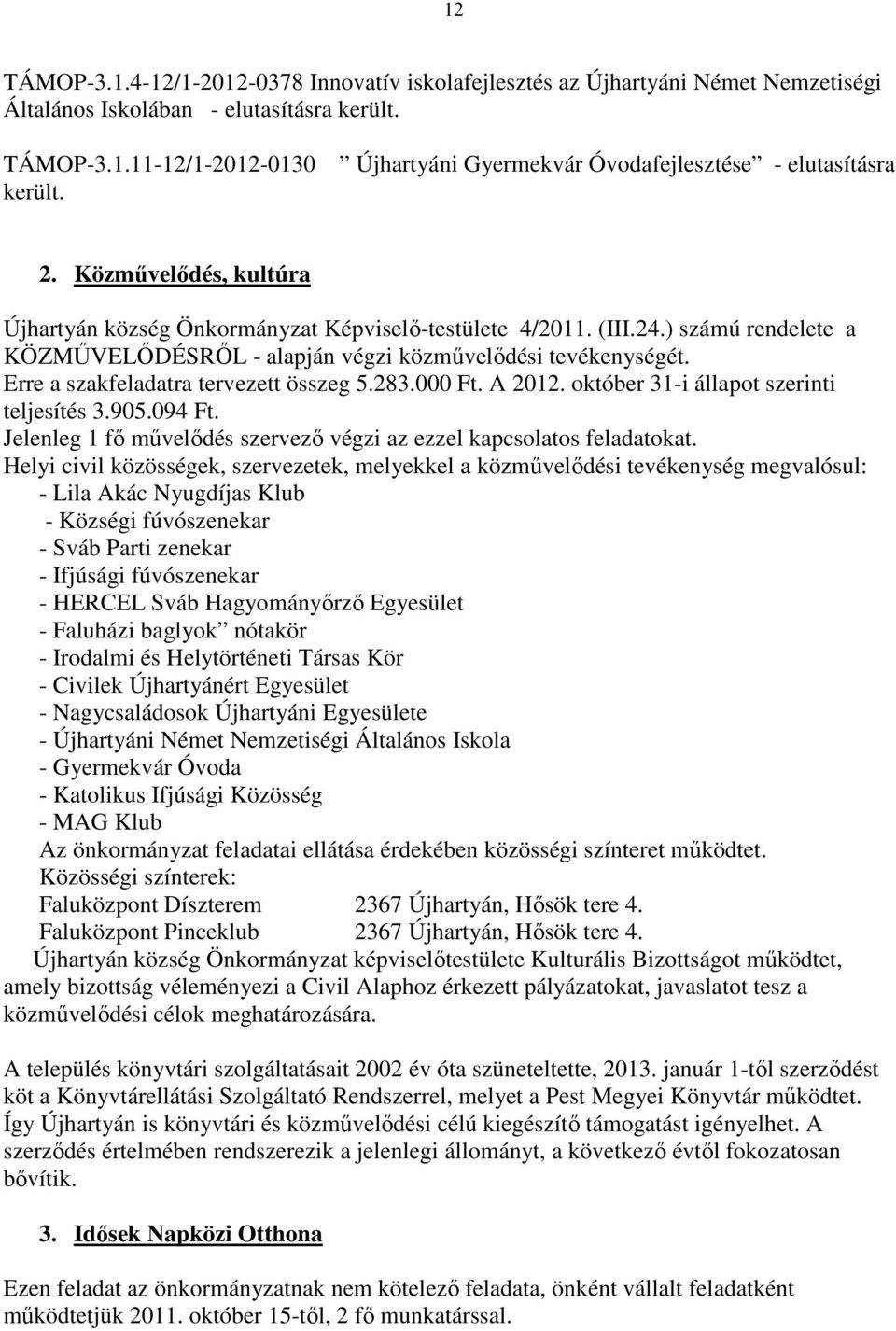 ) számú rendelete a KÖZMŰVELŐDÉSRŐL - alapján végzi közművelődési tevékenységét. Erre a szakfeladatra tervezett összeg 5.283.000 Ft. A 2012. október 31-i állapot szerinti teljesítés 3.905.094 Ft.