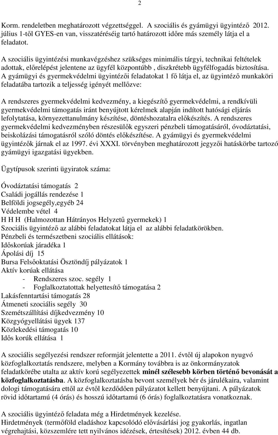 A gyámügyi és gyermekvédelmi ügyintézői feladatokat 1 fő látja el, az ügyintéző munkaköri feladatába tartozik a teljesség igényét mellőzve: A rendszeres gyermekvédelmi kedvezmény, a kiegészítő