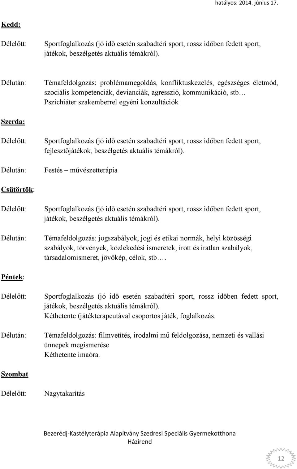 Szerda: Délelőtt: Délután: Sportfoglalkozás (jó idő esetén szabadtéri sport, rossz időben fedett sport, fejlesztőjátékok, beszélgetés aktuális témákról).