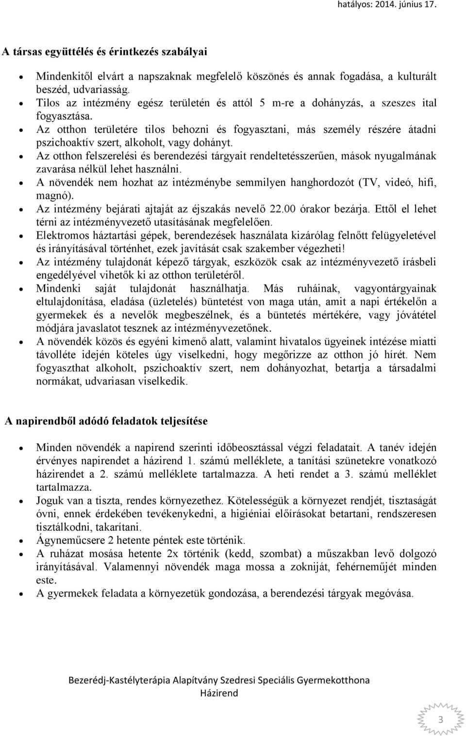 Az otthon területére tilos behozni és fogyasztani, más személy részére átadni pszichoaktív szert, alkoholt, vagy dohányt.