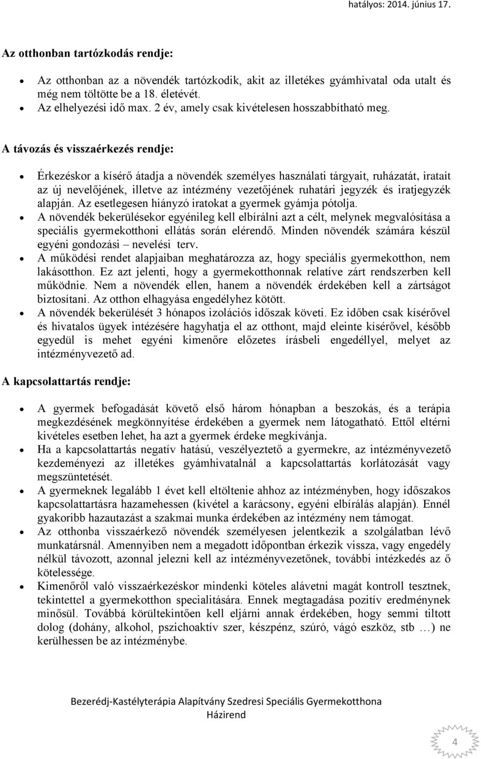 A távozás és visszaérkezés rendje: Érkezéskor a kísérő átadja a növendék személyes használati tárgyait, ruházatát, iratait az új nevelőjének, illetve az intézmény vezetőjének ruhatári jegyzék és