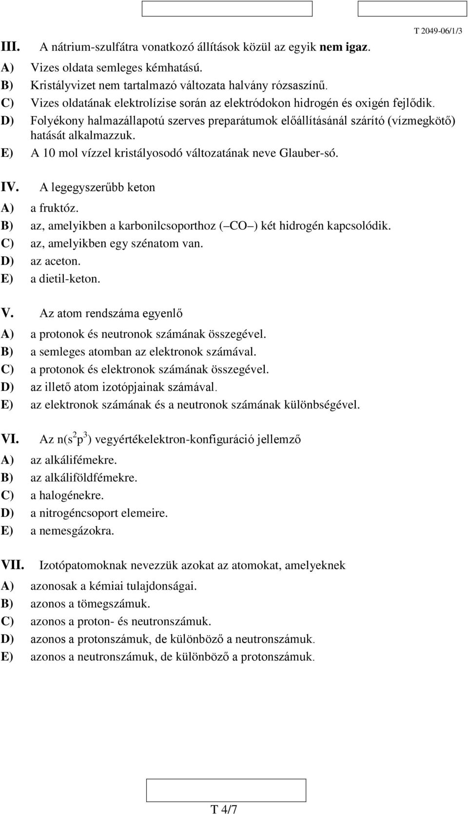 E) A 10 mol vízzel kristályosodó változatának neve Glauber-só. IV. A legegyszerűbb keton A) a fruktóz. B) az, amelyikben a karbonilcsoporthoz ( CO ) két hidrogén kapcsolódik.