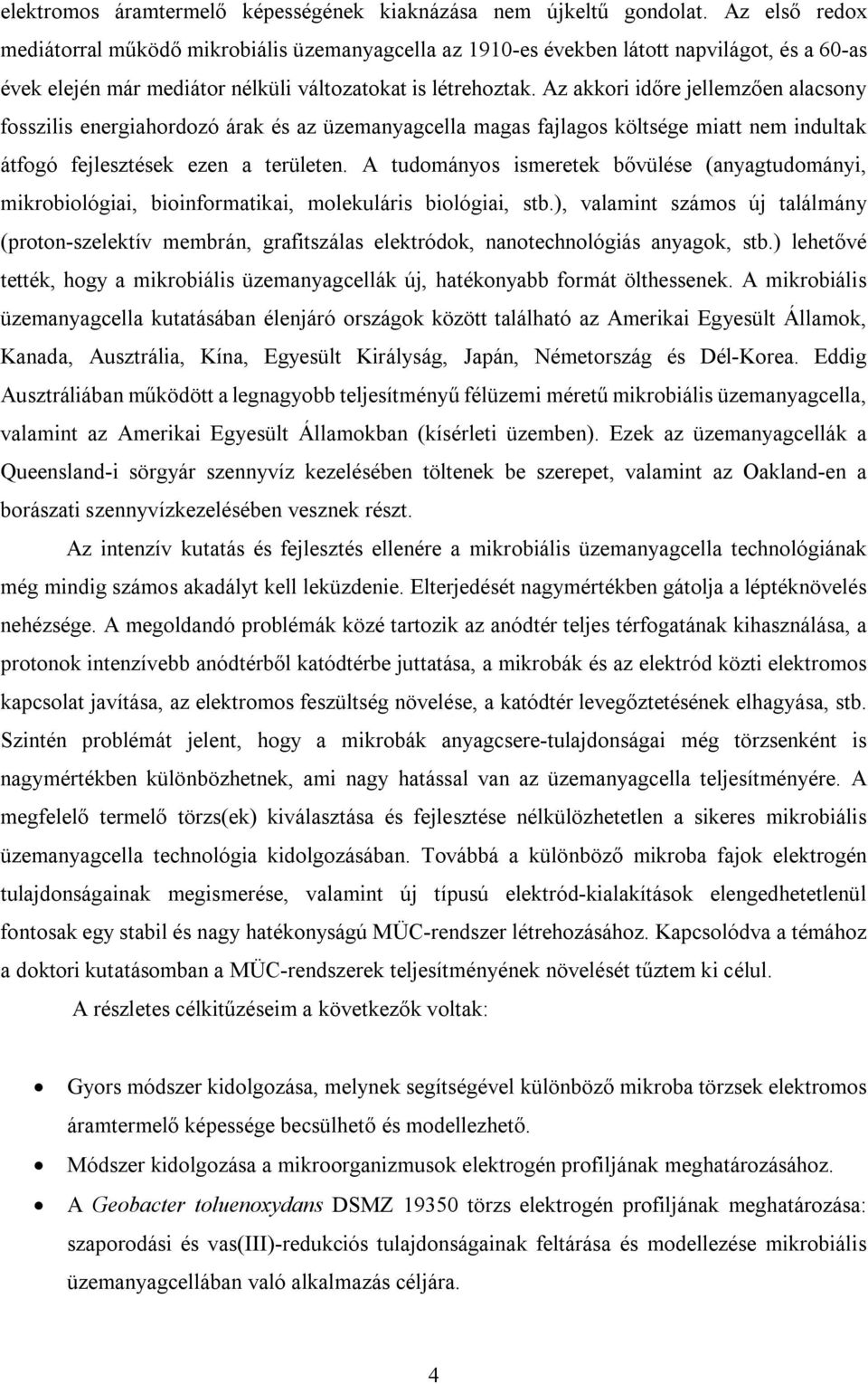 Az akkori időre jellemzően alacsony fosszilis energiahordozó árak és az üzemanyagcella magas fajlagos költsége miatt nem indultak átfogó fejlesztések ezen a területen.