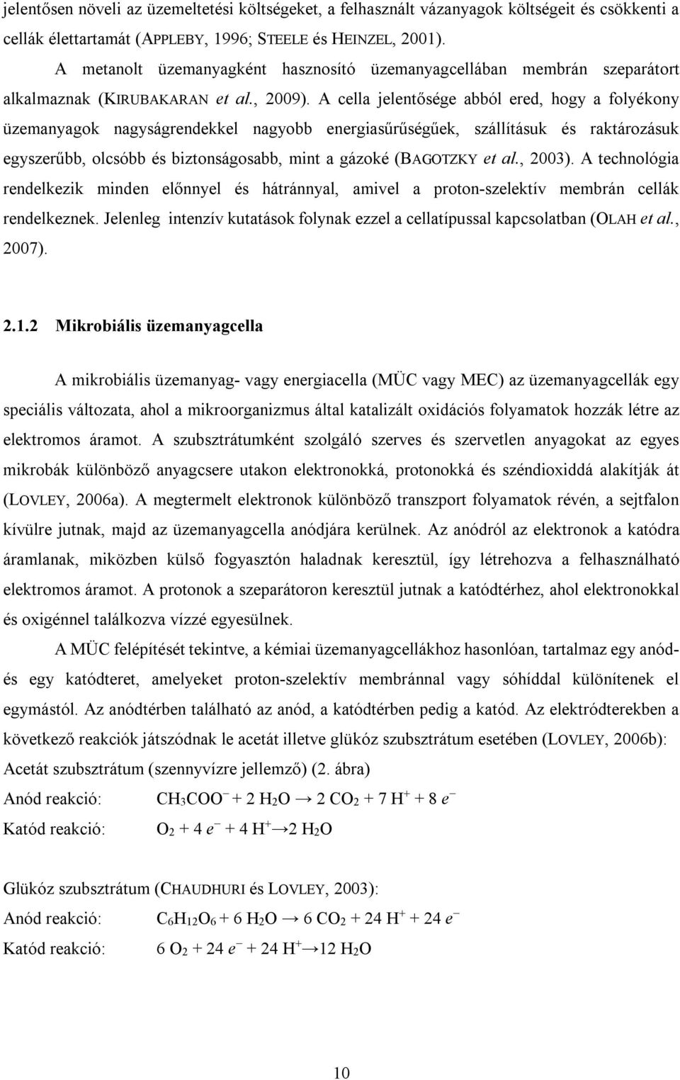 A cella jelentősége abból ered, hogy a folyékony üzemanyagok nagyságrendekkel nagyobb energiasűrűségűek, szállításuk és raktározásuk egyszerűbb, olcsóbb és biztonságosabb, mint a gázoké (BAGOTZKY et