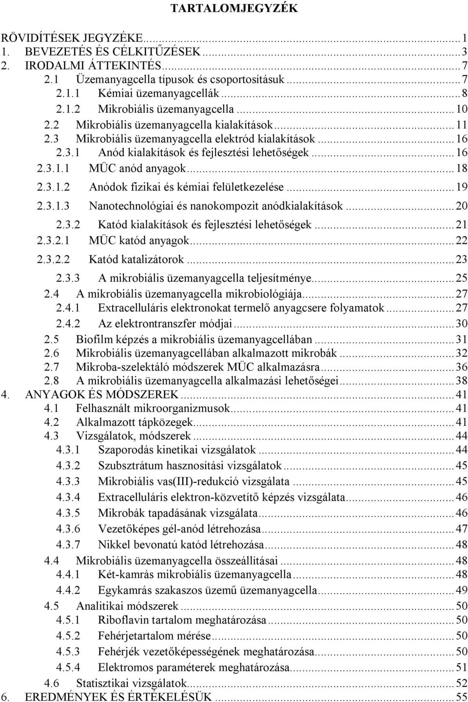 .. 18 2.3.1.2 Anódok fizikai és kémiai felületkezelése... 19 2.3.1.3 Nanotechnológiai és nanokompozit anódkialakítások... 20 2.3.2 Katód kialakítások és fejlesztési lehetőségek... 21 2.3.2.1 MÜC katód anyagok.