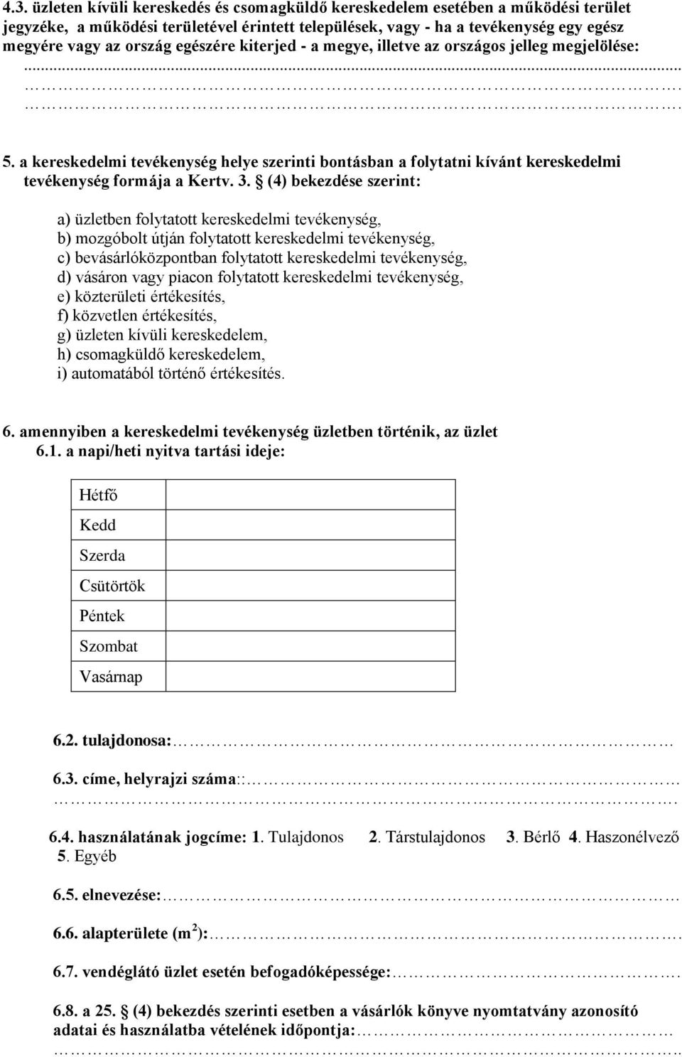 (4) bekezdése szerint: a) üzletben folytatott kereskedelmi tevékenység, b) mozgóbolt útján folytatott kereskedelmi tevékenység, c) bevásárlóközpontban folytatott kereskedelmi tevékenység, d) vásáron