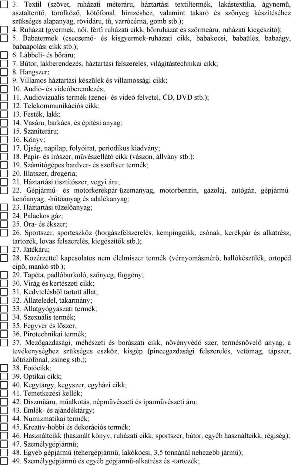 Babatermék (csecsemő- és kisgyermek-ruházati cikk, babakocsi, babaülés, babaágy, babaápolási cikk stb.); 6. Lábbeli- és bőráru; 7.