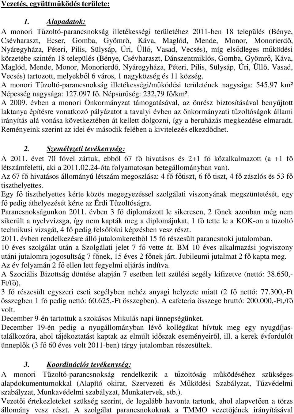 Pilis, Sülysáp, Úri, Üllı, Vasad, Vecsés), míg elsıdleges mőködési körzetébe szintén 18 település (Bénye, Csévharaszt, Dánszentmiklós, Gomba, Gyömrı, Káva, Maglód, Mende, Monor, Monorierdı,