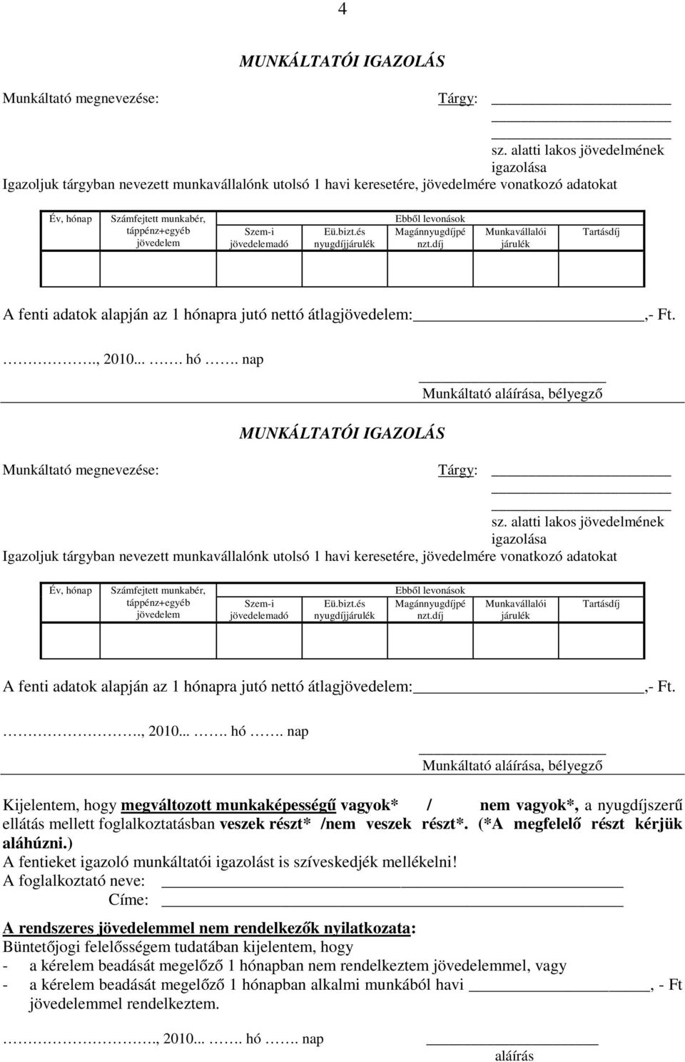 jövedelemadó Eü.bizt.és nyugdíjjárulék Ebből levonások Magánnyugdíjpé nzt.díj Munkavállalói járulék Tartásdíj A fenti adatok alapján az 1 hón