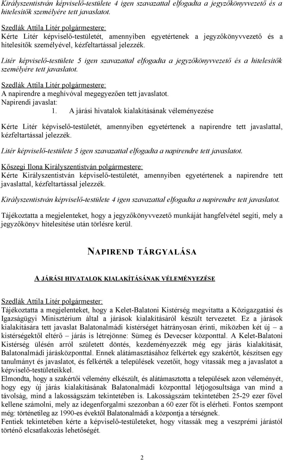 Litér -testülete 5 igen szavazattal elfogadta a jegyzőkönyvvezető és a hitelesítők személyére tett javaslatot. A napirendre a meghívóval megegyezően tett javaslatot. Napirendi javaslat: 1.