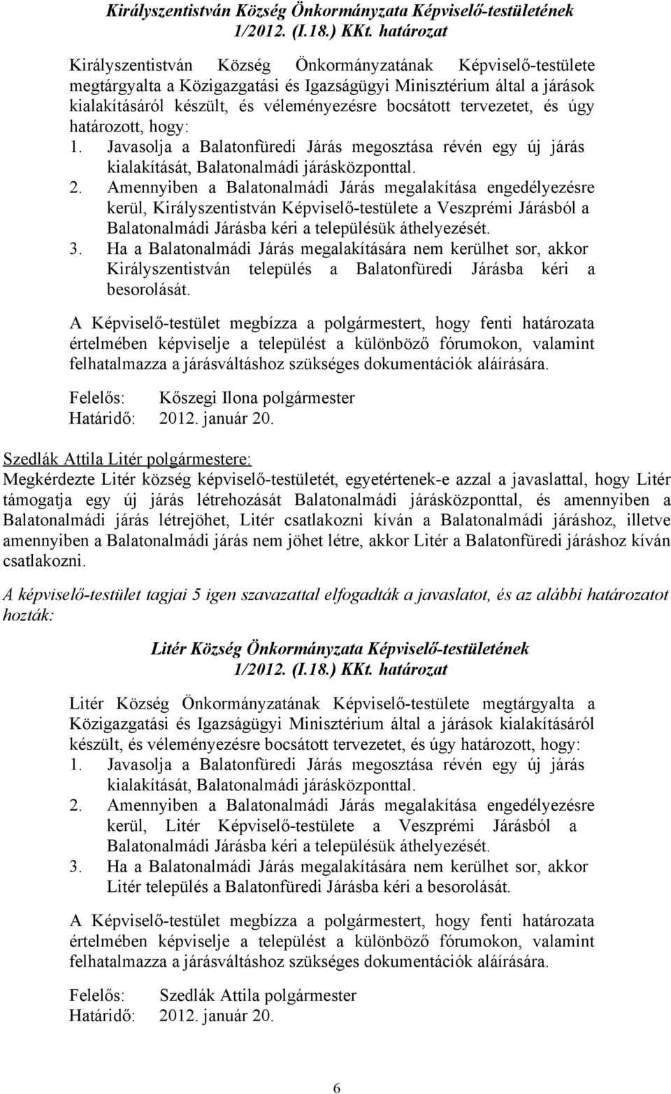 tervezetet, és úgy határozott, hogy: 1. Javasolja a Balatonfüredi Járás megosztása révén egy új járás kialakítását, Balatonalmádi járásközponttal. 2.