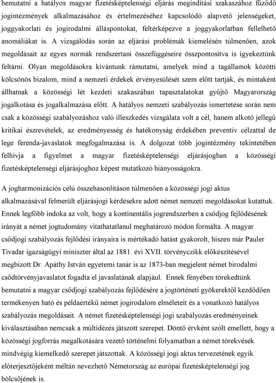 A vizsgálódás során az eljárási problémák kiemelésén túlmenően, azok megoldásait az egyes normák rendszertani összefüggéseire összpontosítva is igyekeztünk feltárni.