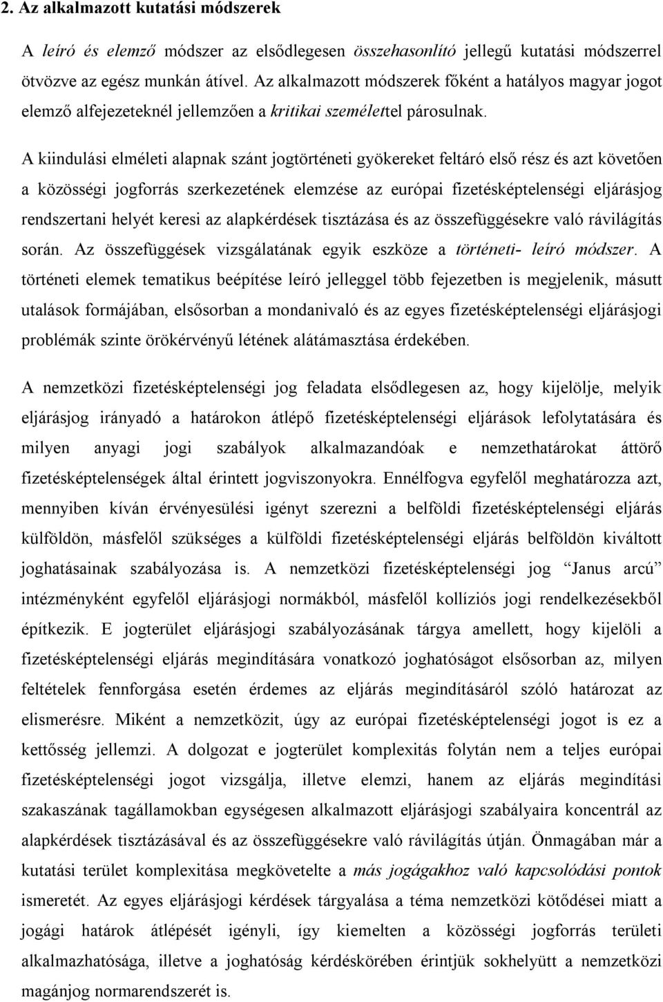 A kiindulási elméleti alapnak szánt jogtörténeti gyökereket feltáró első rész és azt követően a közösségi jogforrás szerkezetének elemzése az európai fizetésképtelenségi eljárásjog rendszertani