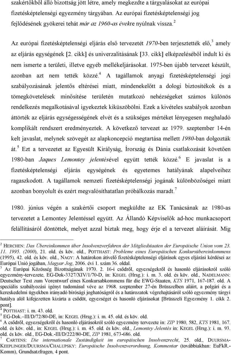 2 Az európai fizetésképtelenségi eljárás első tervezetét 1970-ben terjesztették elő, 3 amely az eljárás egységének 2. cikk és univerzalitásának 33.