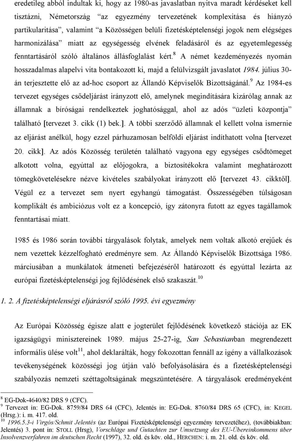 8 A német kezdeményezés nyomán hosszadalmas alapelvi vita bontakozott ki, majd a felülvizsgált javaslatot 1984. július 30- án terjesztette elő az ad-hoc csoport az Állandó Képviselők Bizottságánál.