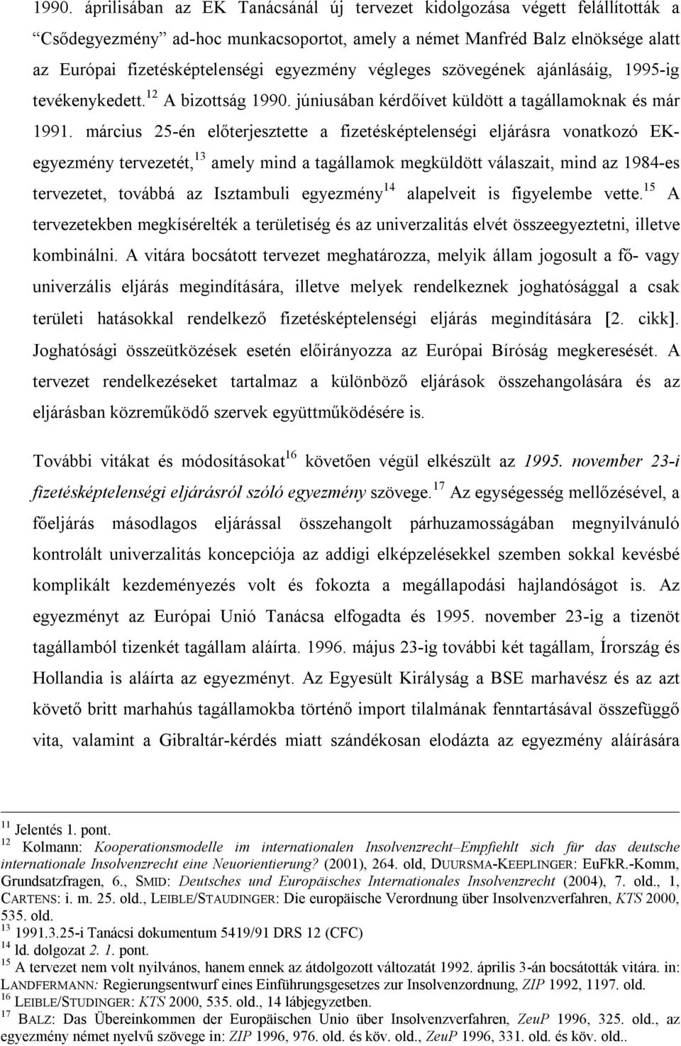 március 25-én előterjesztette a fizetésképtelenségi eljárásra vonatkozó EKegyezmény tervezetét, 13 amely mind a tagállamok megküldött válaszait, mind az 1984-es tervezetet, továbbá az Isztambuli