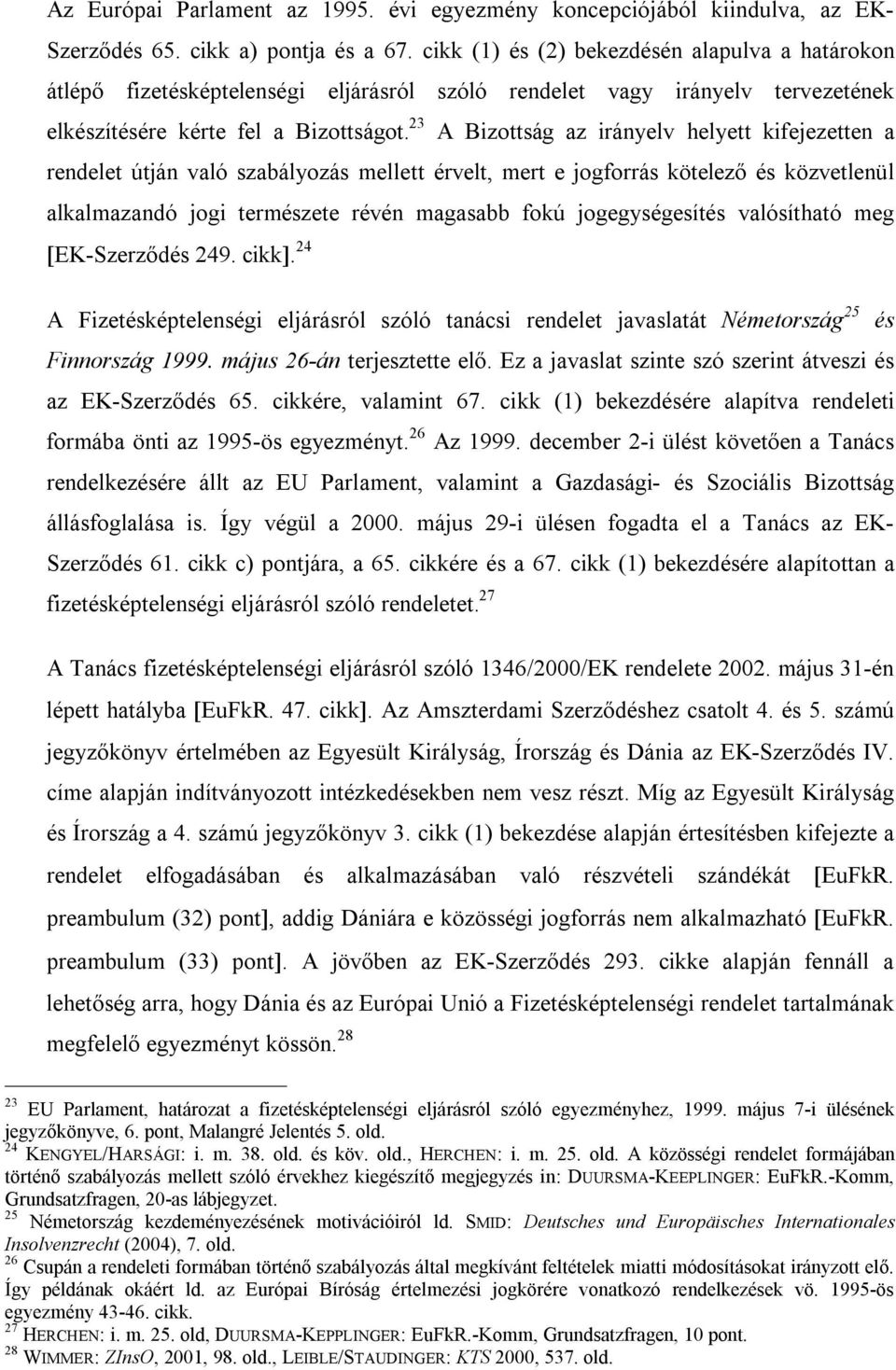 23 A Bizottság az irányelv helyett kifejezetten a rendelet útján való szabályozás mellett érvelt, mert e jogforrás kötelező és közvetlenül alkalmazandó jogi természete révén magasabb fokú