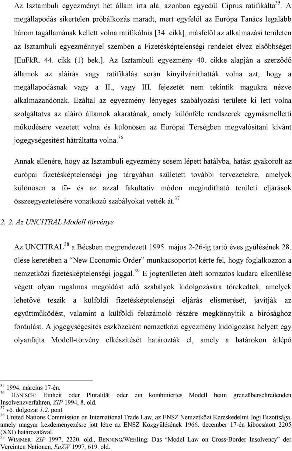 cikk, másfelől az alkalmazási területen az Isztambuli egyezménnyel szemben a Fizetésképtelenségi rendelet élvez elsőbbséget EuFkR. 44. cikk (1) bek.. Az Isztambuli egyezmény 40.