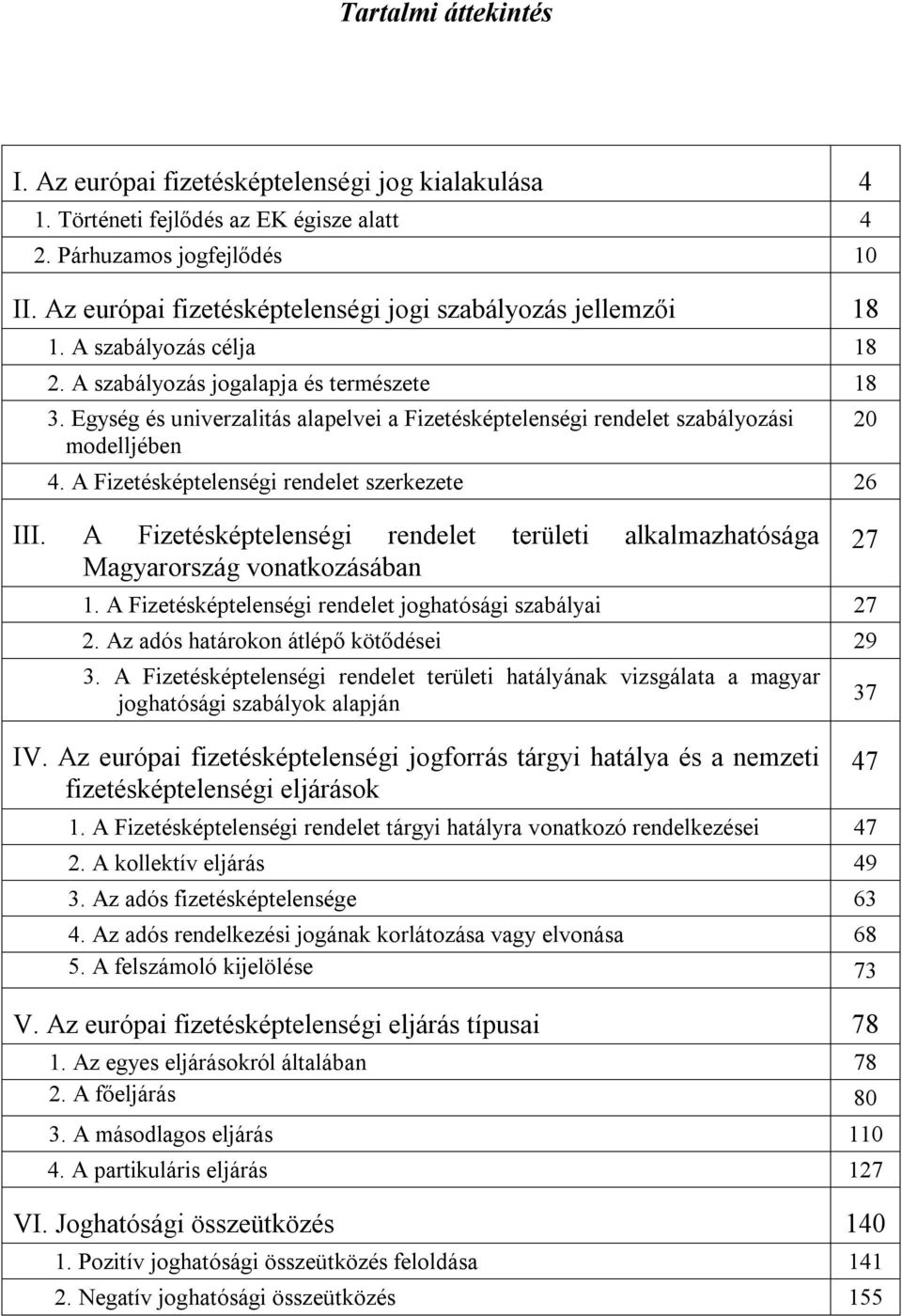 Egység és univerzalitás alapelvei a Fizetésképtelenségi rendelet szabályozási modelljében 4. A Fizetésképtelenségi rendelet szerkezete 26 III.