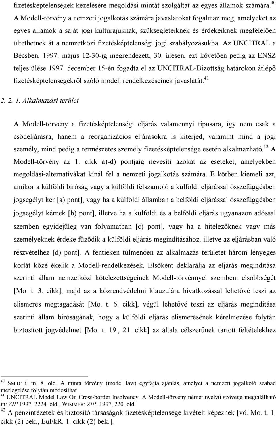 nemzetközi fizetésképtelenségi jogi szabályozásukba. Az UNCITRAL a Bécsben, 1997. május 12-30-ig megrendezett, 30. ülésén, ezt követően pedig az ENSZ teljes ülése 1997.