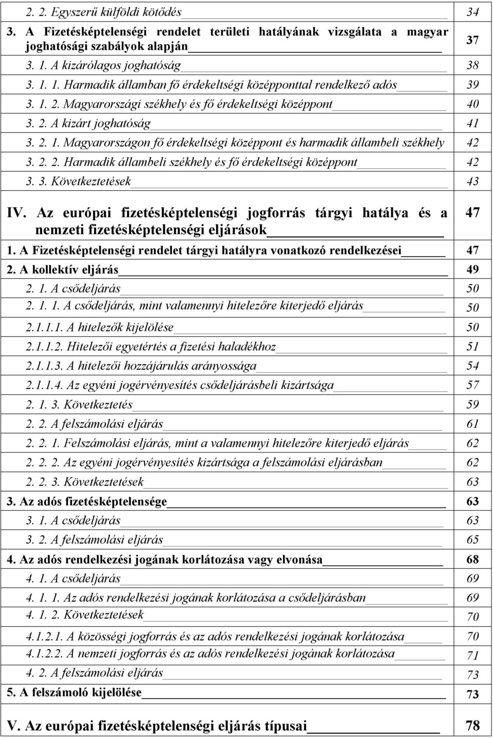 2. 1. Magyarországon fő érdekeltségi középpont és harmadik állambeli székhely 42 3. 2. 2. Harmadik állambeli székhely és fő érdekeltségi középpont 42 3. 3. Következtetések 43 IV.