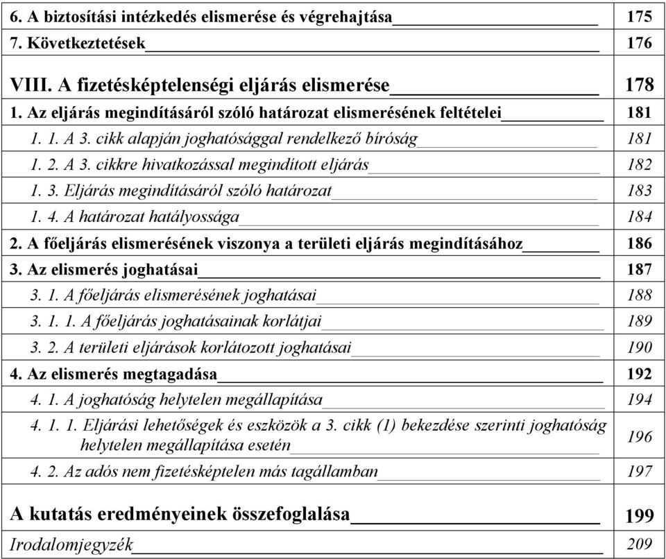 4. A határozat hatályossága 184 2. A főeljárás elismerésének viszonya a területi eljárás megindításához 186 3. Az elismerés joghatásai 187 3. 1. A főeljárás elismerésének joghatásai 188 3. 1. 1. A főeljárás joghatásainak korlátjai 189 3.