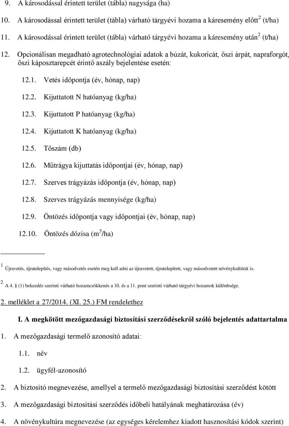 Opcionálisan megadható agrotechnológiai adatok a búzát, kukoricát, őszi árpát, napraforgót, őszi káposztarepcét érintő aszály bejelentése esetén: 12.1. Vetés időpontja (év, hónap, nap) 12.2. Kijuttatott N hatóanyag (kg/ha) 12.