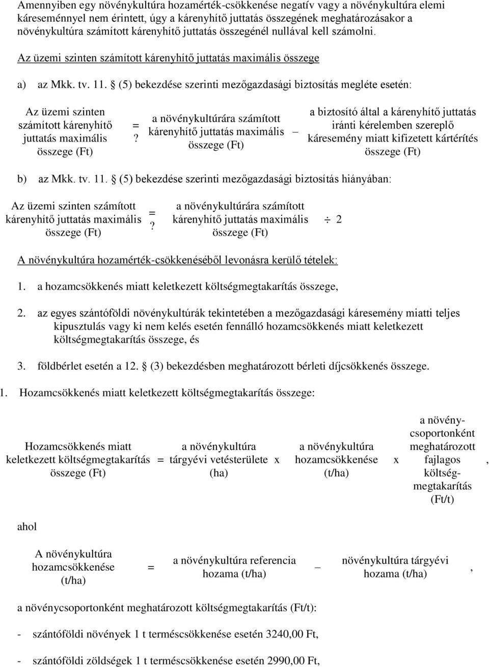 (5) bekezdése szerinti mezőgazdasági biztosítás megléte esetén: Az üzemi szinten számított kárenyhítő juttatás maximális összege (Ft)?