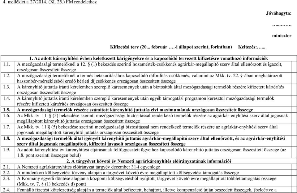 (1) bekezdés szerinti hozamérték-csökkenés agrárkár-megállapító szerv által ellenőrzött és igazolt, országosan összesített összege 1.2.