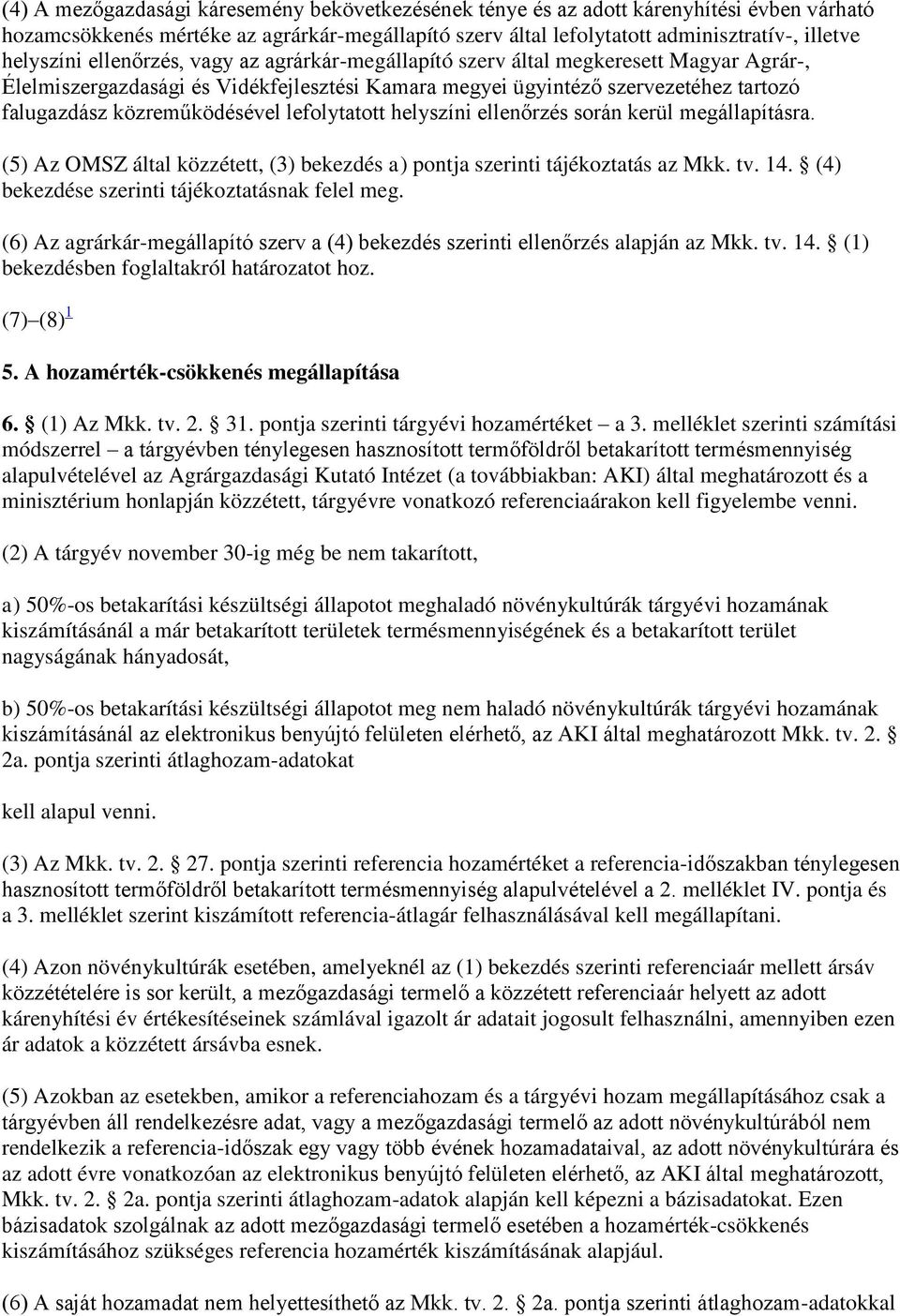 lefolytatott helyszíni ellenőrzés során kerül megállapításra. (5) Az OMSZ által közzétett, (3) bekezdés a) pontja szerinti tájékoztatás az Mkk. tv. 14.