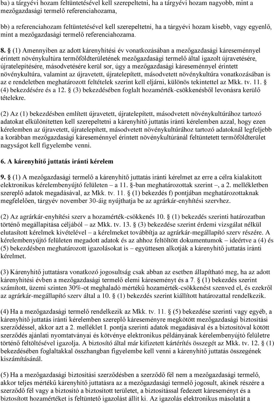 (1) Amennyiben az adott kárenyhítési év vonatkozásában a mezőgazdasági káreseménnyel érintett növénykultúra termőföldterületének mezőgazdasági termelő által igazolt újravetésére, újratelepítésére,