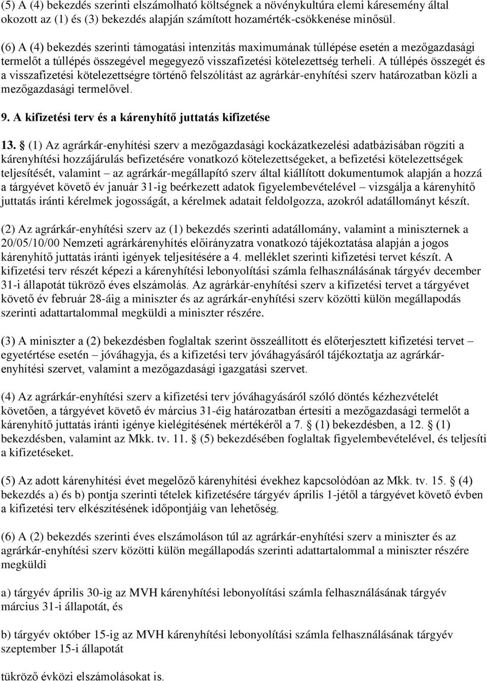 A túllépés összegét és a visszafizetési kötelezettségre történő felszólítást az agrárkár-enyhítési szerv határozatban közli a mezőgazdasági termelővel. 9.