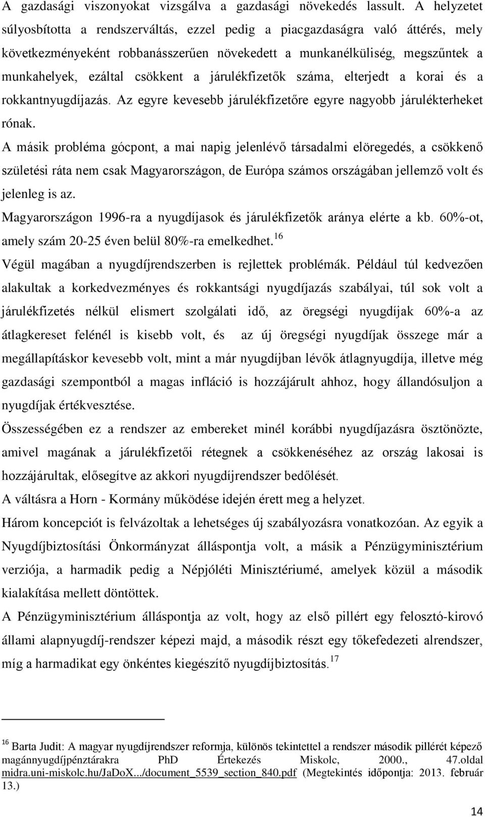 a járulékfizetők száma, elterjedt a korai és a rokkantnyugdíjazás. Az egyre kevesebb járulékfizetőre egyre nagyobb járulékterheket rónak.