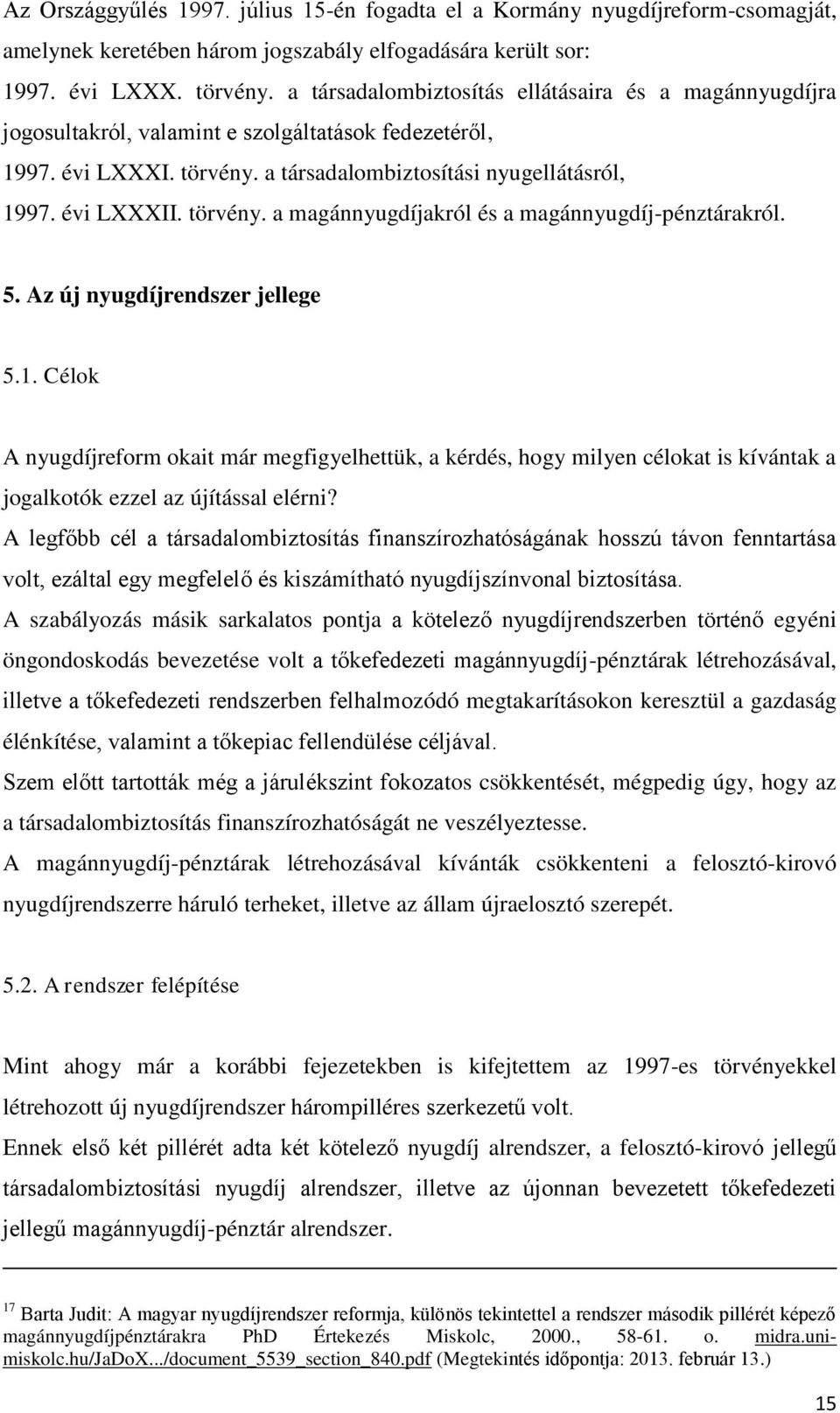 törvény. a magánnyugdíjakról és a magánnyugdíj-pénztárakról. 5. Az új nyugdíjrendszer jellege 5.1.