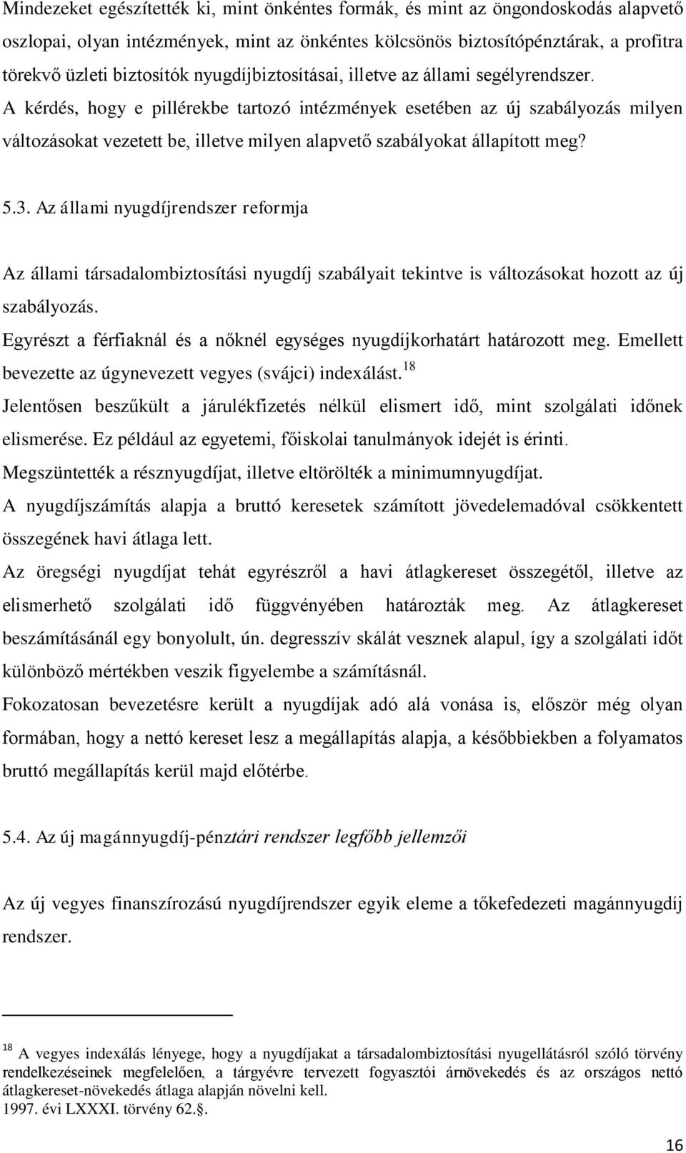 A kérdés, hogy e pillérekbe tartozó intézmények esetében az új szabályozás milyen változásokat vezetett be, illetve milyen alapvető szabályokat állapított meg? 5.3.