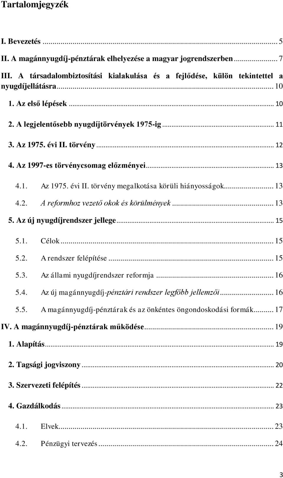 .. 13 4.2. A reformhoz vezető okok és körülmények... 13 5. Az új nyugdíjrendszer jellege... 15 5.1. Célok... 15 5.2. A rendszer felépítése... 15 5.3. Az állami nyugdíjrendszer reformja... 16 5.4. Az új magánnyugdíj-pénztári rendszer legfőbb jellemzői.