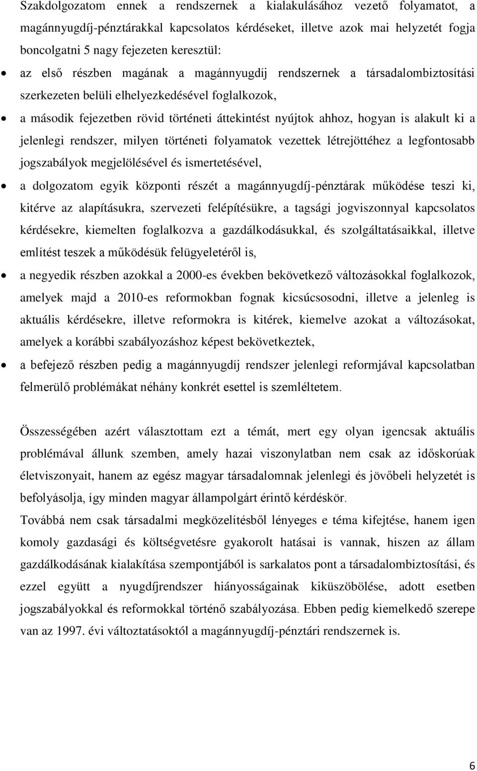 alakult ki a jelenlegi rendszer, milyen történeti folyamatok vezettek létrejöttéhez a legfontosabb jogszabályok megjelölésével és ismertetésével, a dolgozatom egyik központi részét a